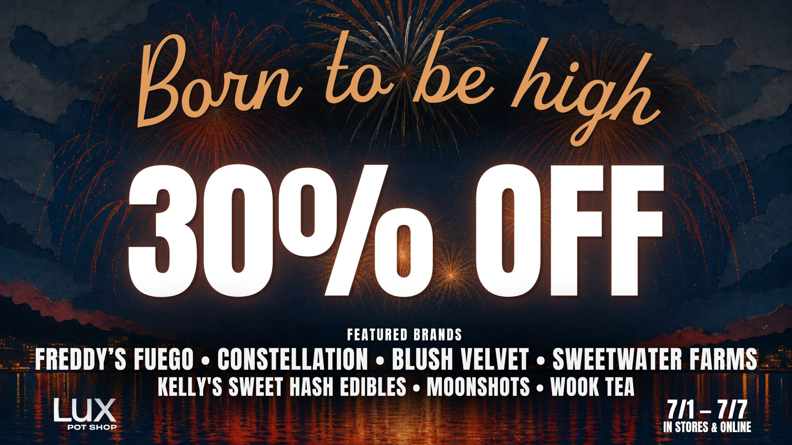 Cannabis sale at Lux Pot Shop Seattle. Take 30% off featured brands this 4th of July. Freddy's Fuego, Constellation, Blush Velvet, Sweetwater Farms, Moonshots, Wook Tea, Kelly's Sweet Hash Edibles. In stores and online July 1st - 7th, 2026.