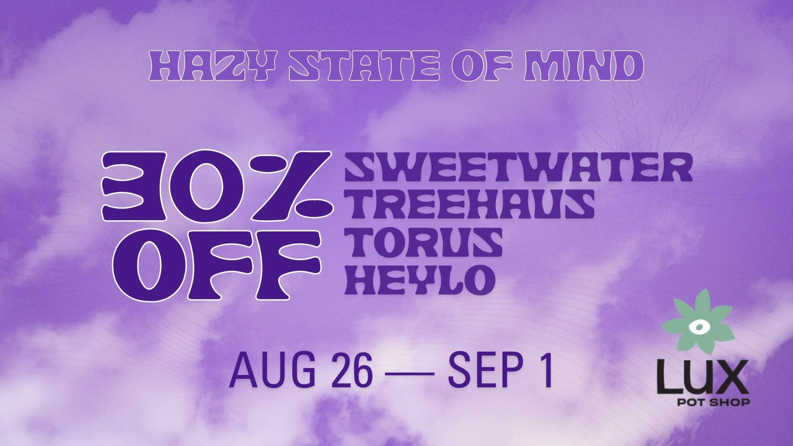 Cannabis sale at Lux Pot Shop Seattle. Take 30% off Sweetwater Farms, Heylo, Torus, & Treehaus. This week only 8.26.26 - 9.1.26. Shop in stores and online.
