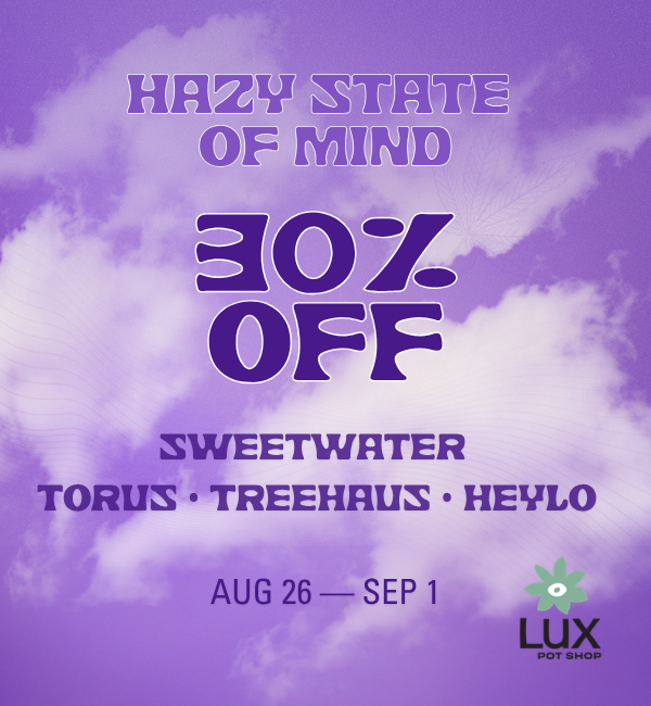 Cannabis sale at Lux Pot Shop Seattle. Take 30% off Sweetwater Farms, Heylo, Torus, & Treehaus. This week only 8.26.26 - 9.1.26. Shop in stores and online.