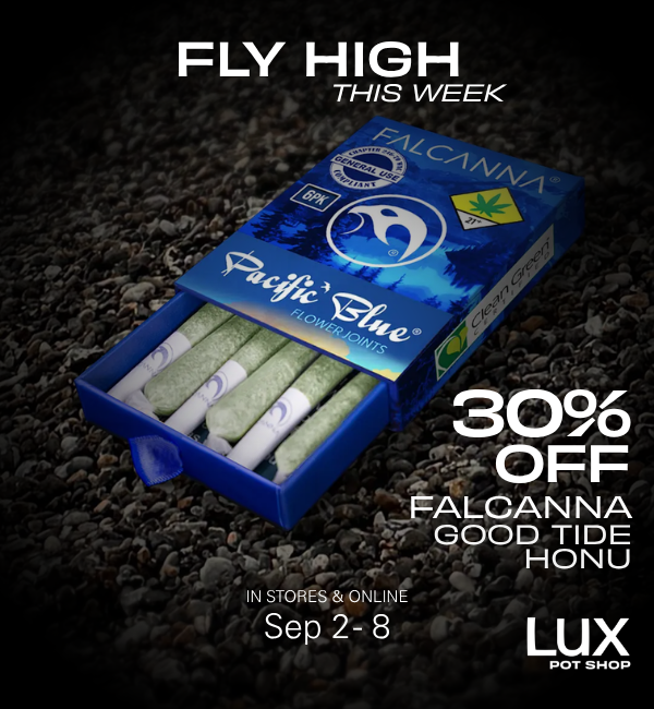 Cannabis sale at Lux Pot Shop Seattle. Fly high this week with 30% off Falcanna, Honu, and Good Tide. In stores and online 9.2.26 - 9.8.26.