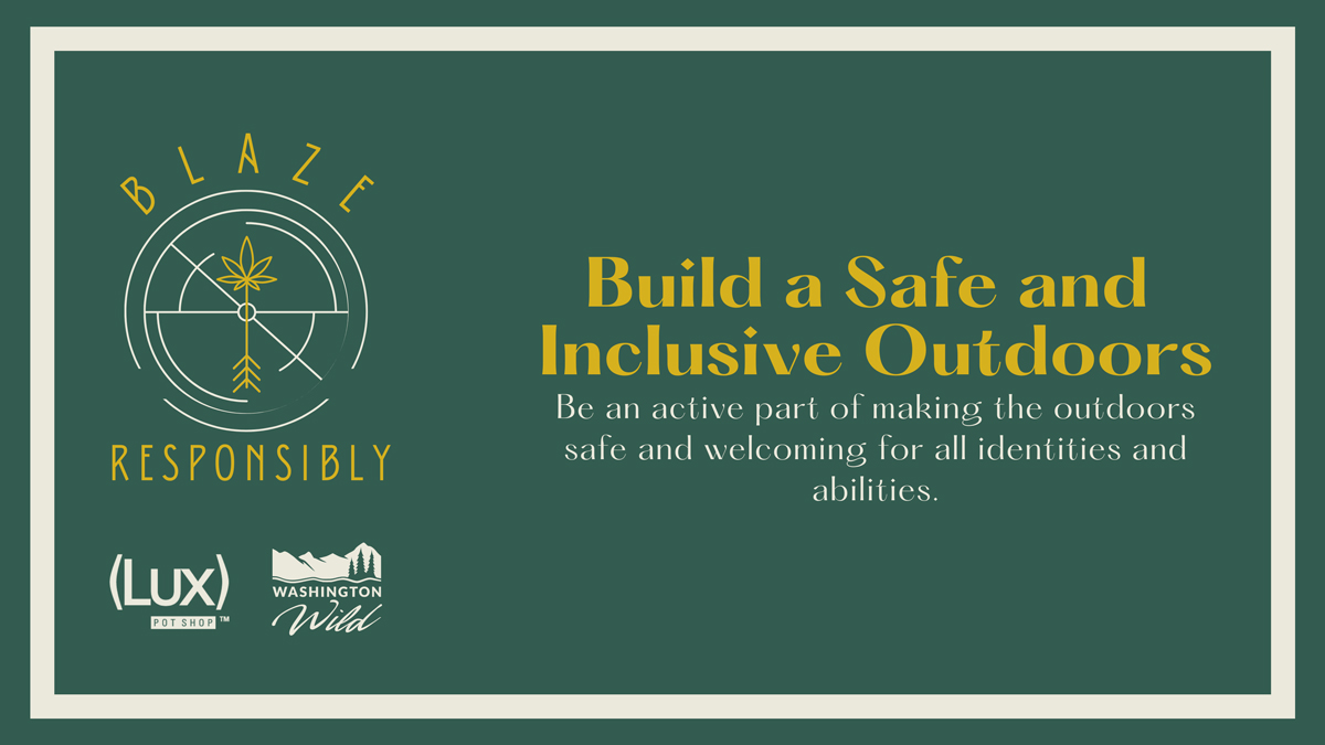 Build a Safe and Inclusive Outdoors: Be an active part of making the outdoors safe and welcoming for all identities and abilities.